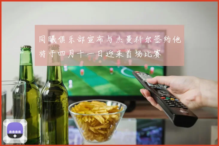 同曦俱乐部宣布与杰曼科尔签约他将于四月十一日迎来首场比赛