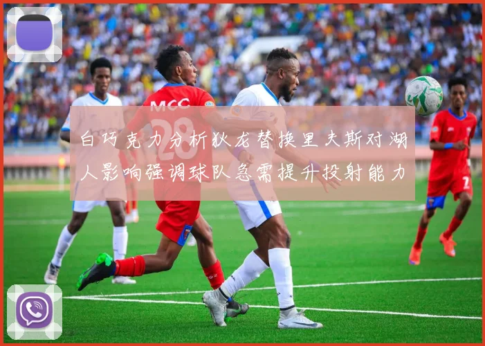 白巧克力分析狄龙替换里夫斯对湖人影响强调球队急需提升投射能力